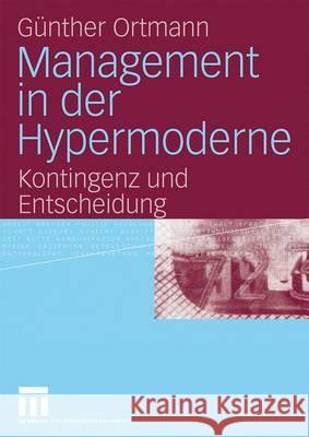 Management in Der Hypermoderne: Kontingenz Und Entscheidung Ortmann, Günther 9783531158884