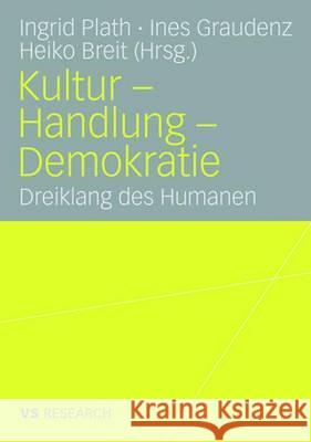Kultur - Handlung - Demokratie: Dreiklang des Humanen Ingrid Plath, Ines Graudenz, Heiko Breit 9783531158891 Springer Fachmedien Wiesbaden