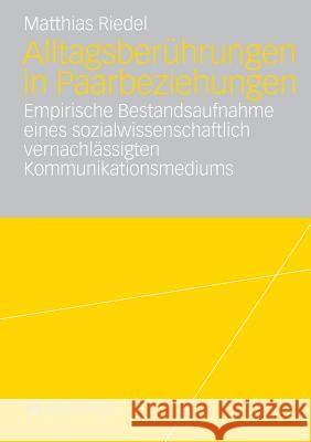 Alltagsberührungen in Paarbeziehungen: Empirische Bestandsaufnahme Eines Sozialwissenschaftlich Vernachlässigten Kommunikationsmediums Riedel, Matthias 9783531158969 Vs Verlag F R Sozialwissenschaften