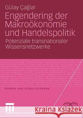 Engendering Der Makroökonomie Und Handelspolitik: Potenziale Transnationaler Wissensnetzwerke Caglar, Gülay 9783531159041 VS Verlag