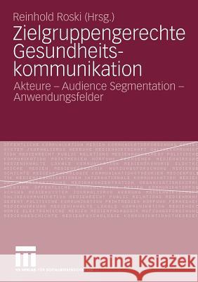 Zielgruppengerechte Gesundheitskommunikation: Akteure - Audience Segmentation - Anwendungsfelder Roski, Reinhold 9783531159072 VS Verlag