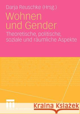 Wohnen Und Gender: Theoretische, Politische, Soziale Und Räumliche Aspekte Reuschke, Darja 9783531159102 VS Verlag