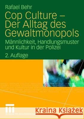Cop Culture - Der Alltag Des Gewaltmonopols: Männlichkeit, Handlungsmuster Und Kultur in Der Polizei Behr, Rafael 9783531159171 VS Verlag