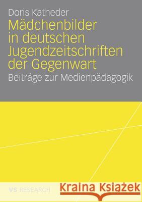 Mädchenbilder in Deutschen Jugendzeitschriften Der Gegenwart: Beiträge Zur Medienpädagogik Katheder, Doris 9783531159409