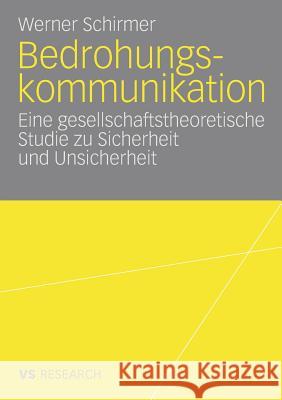 Bedrohungskommunikation: Eine Gesellschaftstheoretische Studie Zu Sicherheit Und Unsicherheit Schirmer, Werner 9783531159577 Vs Verlag F R Sozialwissenschaften