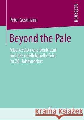 Beyond the Pale: Albert Salomons Denkraum Und Das Intellektuelle Feld Im 20. Jahrhundert Gostmann, Peter 9783531159614 Vs Verlag F R Sozialwissenschaften