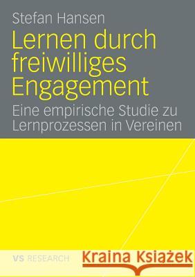 Lernen Durch Freiwilliges Engagement: Eine Empirische Studie Zu Lernprozessen in Vereinen Hansen, Stefan   9783531159638