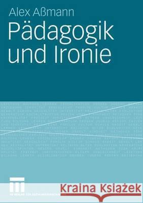 Pädagogik Und Ironie Aßmann, Alex 9783531159720 VS Verlag