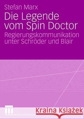 Die Legende Vom Spin Doctor: Regierungskommunikation Unter Schröder Und Blair Marx, Stefan 9783531159744 Vs Verlag Fur Sozialwissenschaften