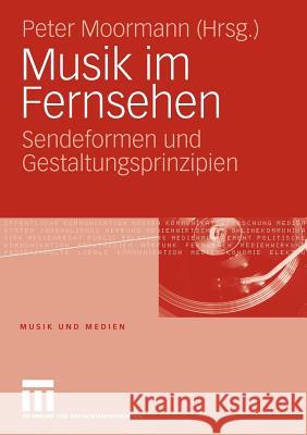 Musik Im Fernsehen: Sendeformen Und Gestaltungsprinzipien Moormann, Peter 9783531159768