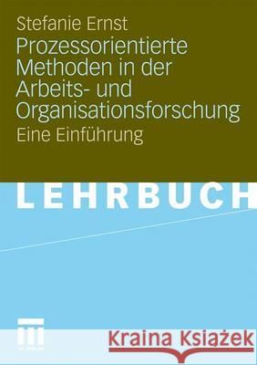 Prozessorientierte Methoden in Der Arbeits- Und Organisationsforschung: Eine Einführung Ernst, Stefanie 9783531159799 VS Verlag