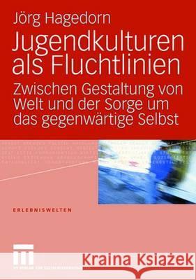Jugendkulturen ALS Fluchtlinien: Zwischen Gestaltung Von Welt Und Der Sorge Um Das Gegenwärtige Selbst Hagedorn, Jörg 9783531159829