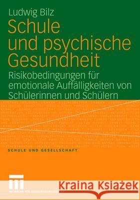 Schule Und Psychische Gesundheit: Risikobedingungen Für Emotionale Auffälligkeiten Von Schülerinnen Und Schülern Bilz, Ludwig 9783531159867