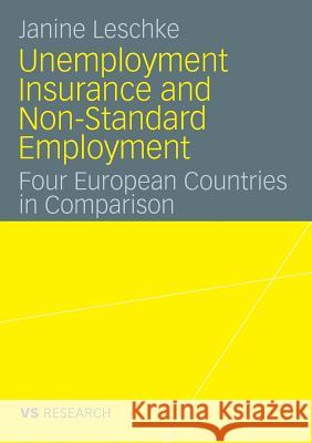 Unemployment Insurance and Non-Standard Employment: Four European Countries in Comparison Leschke, Janine 9783531159928 VS Verlag fur Sozialwissenschaften