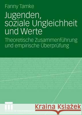 Jugenden, Soziale Ungleichheit Und Werte: Theoretische Zusammenführung Und Empirische Überprüfung Tamke, Fanny 9783531159973 VS Verlag