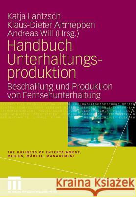 Handbuch Unterhaltungsproduktion: Beschaffung Und Produktion Von Fernsehunterhaltung Lantzsch, Katja 9783531160016 VS Verlag