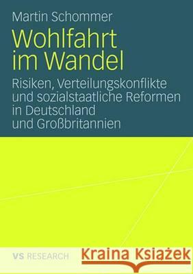 Wohlfahrt Im Wandel: Risiken, Verteilungskonflikte Und Sozialstaatliche Reformen in Deutschland Und Großbritannien Schommer, Martin 9783531160214