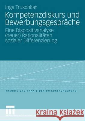 Kompetenzdiskurs Und Bewerbungsgespräche: Eine Dispositivanalyse (Neuer) Rationalitäten Sozialer Differenzierung Truschkat, Inga 9783531160221 Vs Verlag Fur Sozialwissenschaften