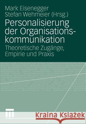 Personalisierung Der Organisationskommunikation: Theoretische Zugänge, Empirie Und Praxis Eisenegger, Mark 9783531160238