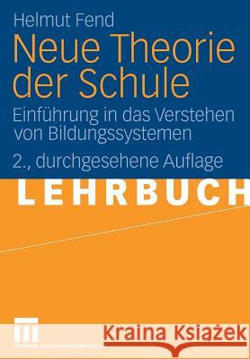Neue Theorie Der Schule: Einführung in Das Verstehen Von Bildungssystemen Fend, Helmut 9783531160320 VS Verlag
