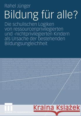 Bildung Für Alle?: Die Schulischen Logiken Von Ressourcenprivilegierten Und -Nichtprivilegierten Kindern ALS Ursache Der Bestehenden Bild Jünger, Rahel 9783531160474