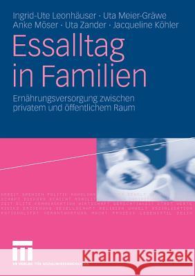 Essalltag in Familien: Ernährungsversorgung Zwischen Privatem Und Öffentlichem Raum Leonhäuser, Ingrid-Ute 9783531160535 VS Verlag