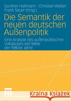Die Semantik Der Neuen Deutschen Außenpolitik: Eine Analyse Des Außenpolitischen Vokabulars Seit Mitte Der 1980er Jahre Hellmann, Gunther 9783531160641