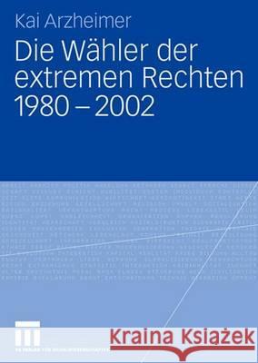 Die Wähler Der Extremen Rechten 1980 - 2002 Arzheimer, Kai 9783531160658 VS Verlag