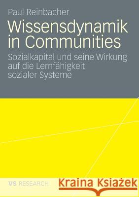 Wissensdynamik in Communities: Sozialkapital Und Seine Wirkung Auf Die Lernfähigkeit Sozialer Systeme Reinbacher, Paul 9783531160702