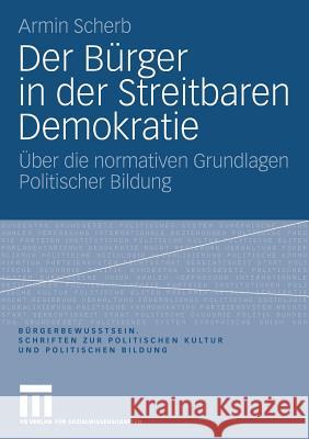 Der Bürger in Der Streitbaren Demokratie: Über Die Normativen Grundlagen Politischer Bildung Scherb, Armin 9783531160740 Vs Verlag F R Sozialwissenschaften