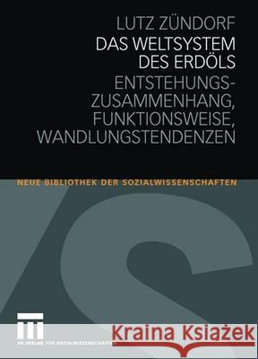 Das Weltsystem Des Erdöls: Entstehungszusammenhang - Funktionsweise - Wandlungstendenzen Zündorf, Lutz 9783531160856 Vs Verlag Fur Sozialwissenschaften