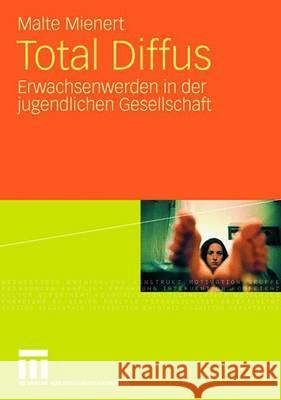 Total Diffus: Erwachsenwerden in Der Jugendlichen Gesellschaft Mienert, Malte 9783531160931