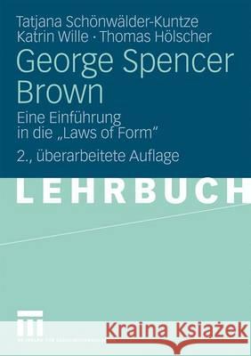 George Spencer Brown: Eine Einführung in Die Laws of Form Schönwälder-Kuntze, Tatjana 9783531161051 VS Verlag