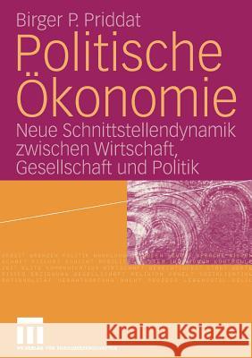 Politische Ökonomie: Neue Schnittstellendynamik Zwischen Wirtschaft, Gesellschaft Und Politik Priddat, Birger P. 9783531161150