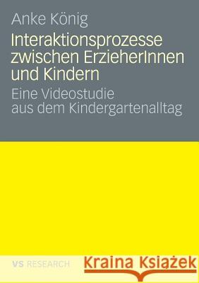 Interaktionsprozesse Zwischen Erzieherinnen Und Kindern: Eine Videostudie Aus Dem Kindergartenalltag König, Anke 9783531161341 Vs Verlag F R Sozialwissenschaften