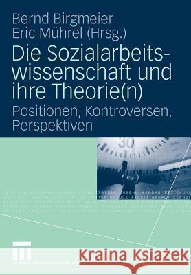 Die Sozialarbeitswissenschaft Und Ihre Theorie(n): Positionen, Kontroversen, Perspektiven Birgmeier, Bernd 9783531161372 VS Verlag