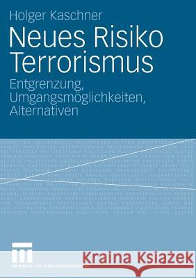 Neues Risiko Terrorismus: Entgrenzung, Umgangsmöglichkeiten, Alternativen Kaschner, Holger 9783531161464 Vs Verlag F R Sozialwissenschaften