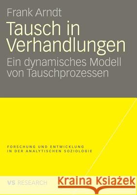 Tausch in Verhandlungen: Ein Dynamisches Modell Von Tauschprozessen Arndt, Frank 9783531161501 VS Verlag