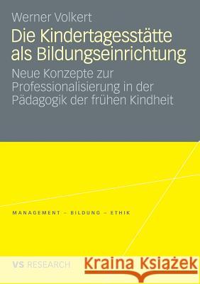 Die Kindertagesstätte ALS Bildungseinrichtung: Neue Konzepte Zur Professionalisierung in Der Pädagogik Der Frühen Kindheit Volkert, Werner 9783531161730 VS Verlag