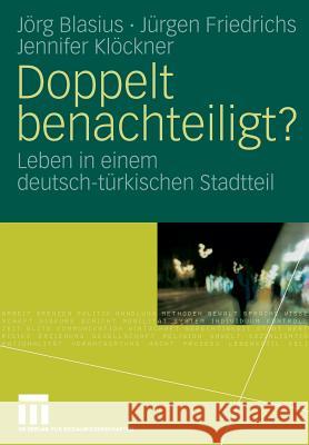 Doppelt Benachteiligt?: Leben in Einem Deutsch-Türkischen Stadtteil Blasius, Jörg 9783531161822