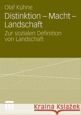 Distinktion - Macht - Landschaft: Zur Sozialen Definition Von Landschaft Kühne, Olaf   9783531162133 VS Verlag