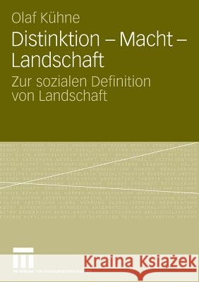 Distinktion - Macht - Landschaft: Zur Sozialen Definition Von Landschaft Kühne, Olaf   9783531162133 VS Verlag