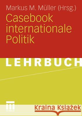 Casebook Internationale Politik Müller, Markus M.   9783531162157 VS Verlag