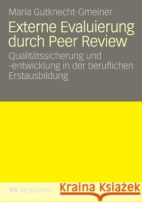 Externe Evaluierung Durch Peer Review: Qualitätssicherung Und -Entwicklung in Der Beruflichen Erstausbildung Gutknecht-Gmeiner, Maria 9783531162331