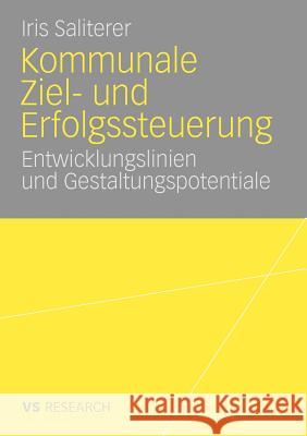 Kommunale Ziel- Und Erfolgssteuerung: Entwicklungslinien Und Gestaltungspotentiale Saliterer, Iris 9783531162379