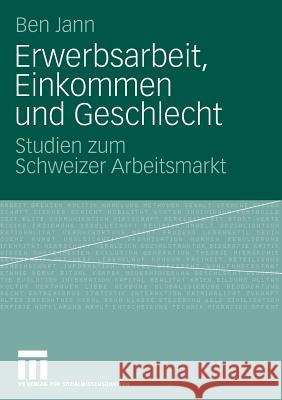 Erwerbsarbeit, Einkommen Und Geschlecht: Studien Zum Schweizer Arbeitsmarkt Jann, Ben 9783531162522 Vs Verlag F R Sozialwissenschaften