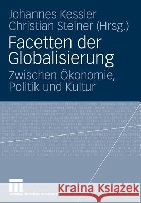 Facetten Der Globalisierung: Zwischen Ökonomie, Politik Und Kultur Kessler, Johannes 9783531162614 VS Verlag