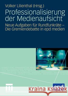 Professionalisierung Der Medienaufsicht: Neue Aufgaben Für Rundfunkräte - Die Gremiendebatte in Epd Medien Lilienthal, Volker 9783531162782