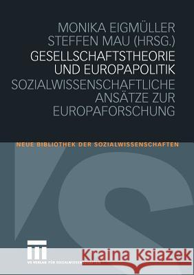 Gesellschaftstheorie Und Europapolitik: Sozialwissenschaftliche Ansätze Zur Europaforschung Eigmüller, Monika 9783531162805 VS Verlag