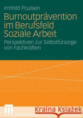 Burnoutprävention Im Berufsfeld Soziale Arbeit: Perspektiven Zur Selbstfürsorge Von Fachkräften Poulsen, Irmhild 9783531163277